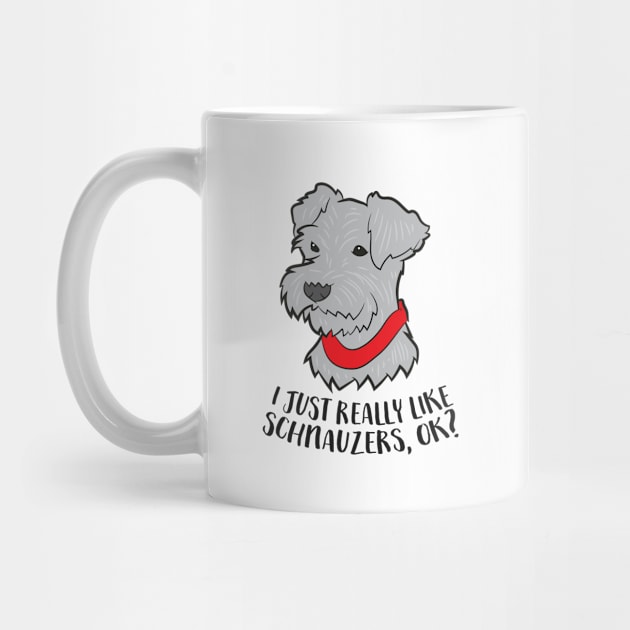 I Just Really Like Schnauzers, Ok Funny Schnauzer Dog by EQDesigns